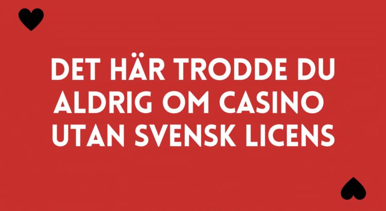 Det här trodde du aldrig om casino utan svensk licens